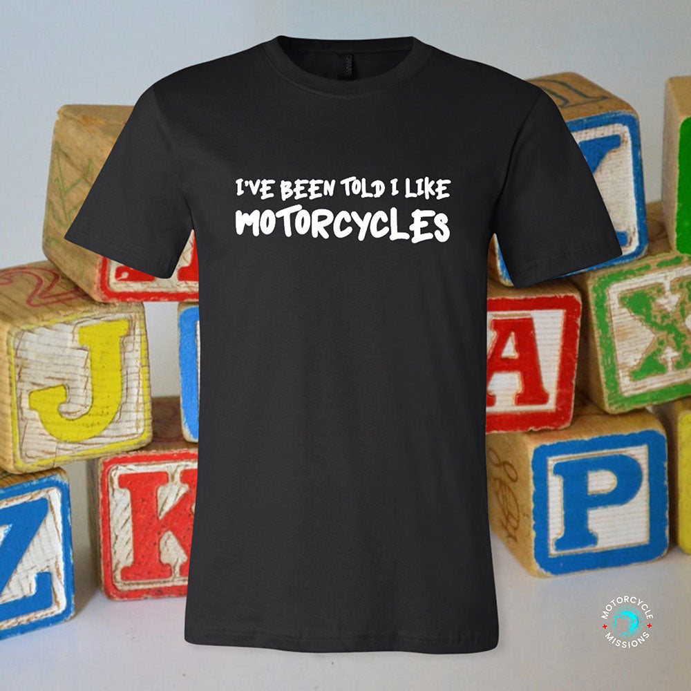 I'VE BEEN TOLD I LIKE MOTORCYCLES TODDLER TEE